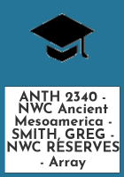 ANTH_2340_-_NWC_Ancient_Mesoamerica_-_SMITH__GREG_-_NWC_RESERVES
